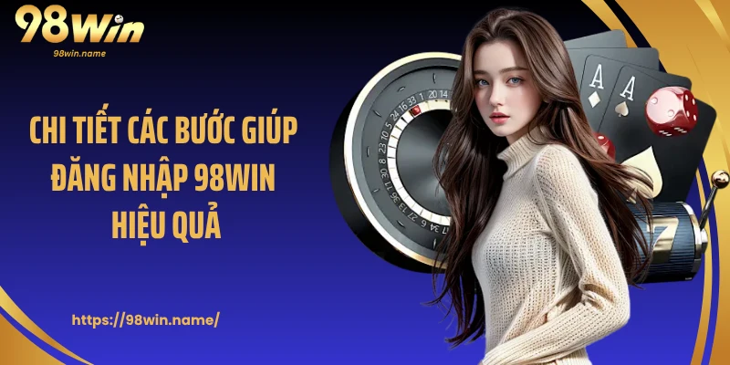 Chi tiết các bước giúp đăng nhập 98Win hiệu quả