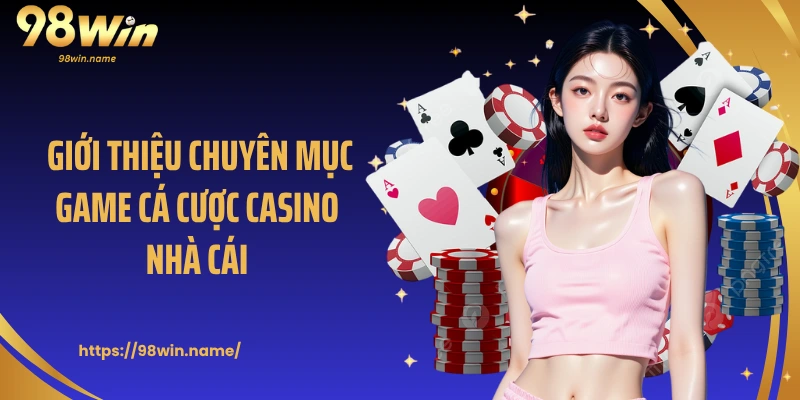 Giới thiệu chuyên mục game cá cược casino nhà cái