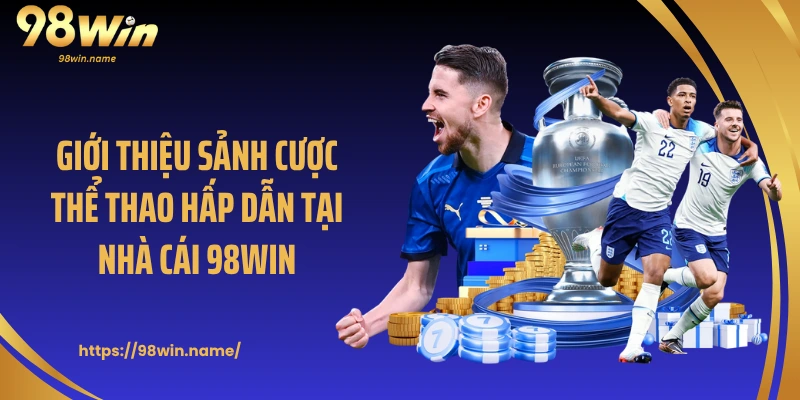 Giới thiệu sảnh cược thể thao hấp dẫn tại nhà cái 98Win